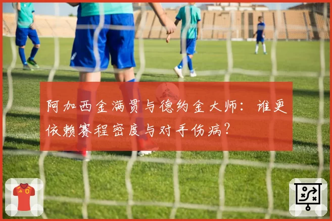 阿加西金满贯与德约金大师：谁更依赖赛程密度与对手伤病？