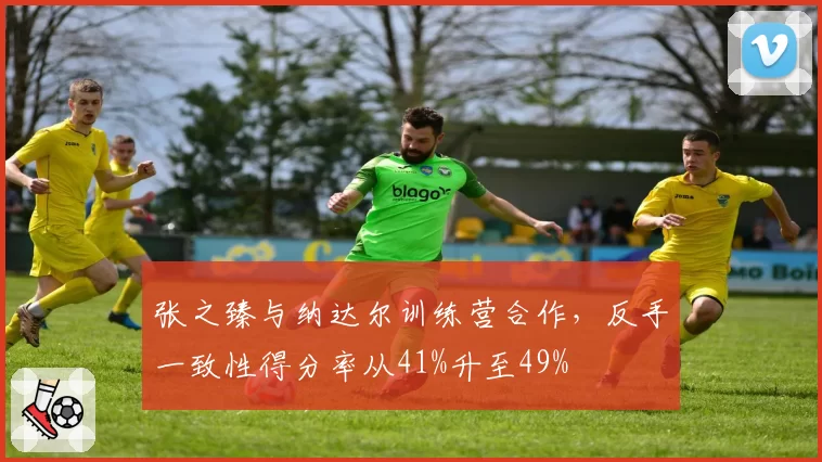 张之臻与纳达尔训练营合作，反手一致性得分率从41%升至49%