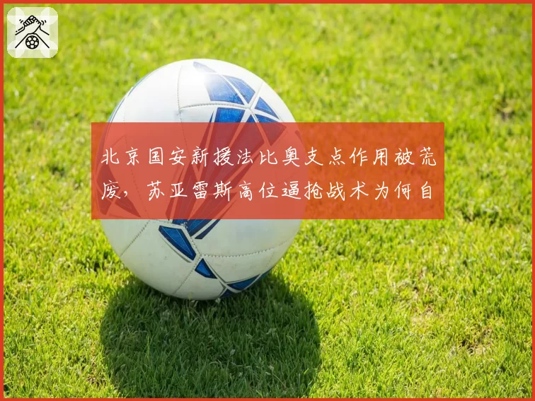 北京国安新援法比奥支点作用被荒废，苏亚雷斯高位逼抢战术为何自废武功？
