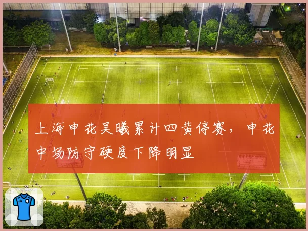 上海申花吴曦累计四黄停赛，申花中场防守硬度下降明显